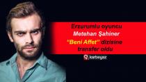 Erzurumlu dizi oyuncusu Şahiner “Beni Affet”te